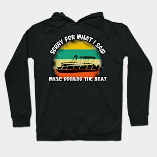 Sorry For What I Said While Docking The Boat Hoodie